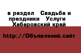  в раздел : Свадьба и праздники » Услуги . Хабаровский край